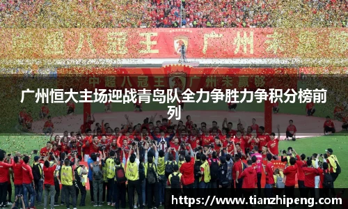 广州恒大主场迎战青岛队全力争胜力争积分榜前列