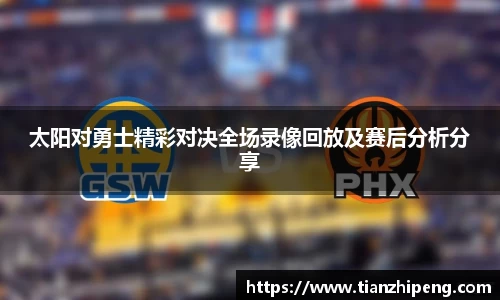 太阳对勇士精彩对决全场录像回放及赛后分析分享